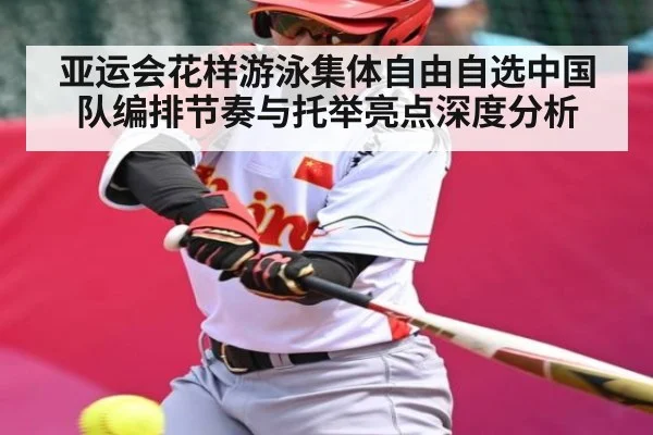 亚运会花样游泳集体自由自选中国队编排节奏与托举亮点深度分析
